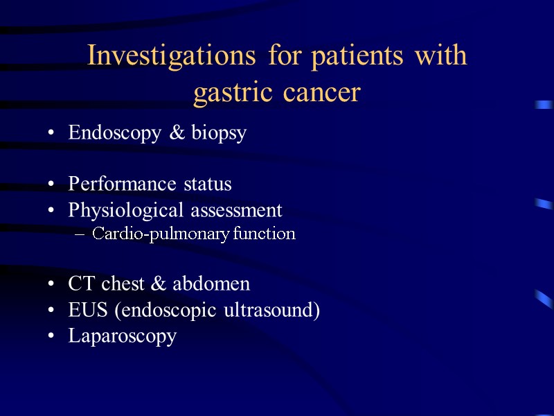 Investigations for patients with gastric cancer Endoscopy & biopsy  Performance status Physiological assessment
